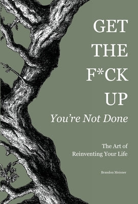 Get the F*ck Up - You're Not Done: The Art of Reinventing Your Life by Meisner, Brandon