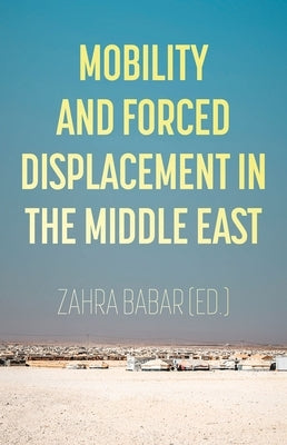 Mobility and Forced Displacement in the Middle East by Babar, Zahra