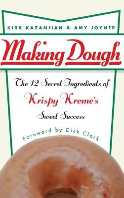 Making Dough: The 12 Secret Ingredients of Krispy Kreme's Sweet Success by Kazanjian, Kirk