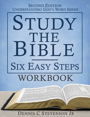 Study the Bible - Six Easy Steps WORKBOOK: Understand Scripture & Deepen your Faith by Stevenson, Dennis C., Jr.