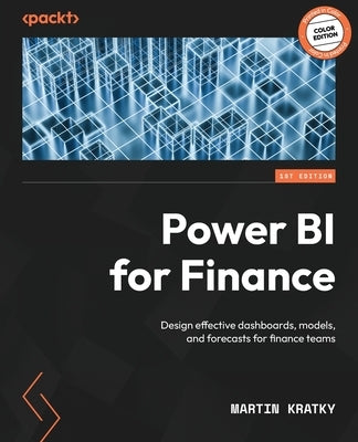 Power BI for Finance: Design effective dashboards, models, and forecasts for finance teams by Kratky, Martin