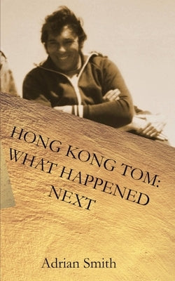 Hong Kong Tom: What Happened Next by Smith, Adrian