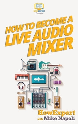 How to Become a Live Audio Mixer: 7 Secrets of a Hollywood Live Audio Mixer Who Does LIVE EVENTS Every Month! by Napoli, Mike