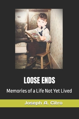 Loose Ends: Memories of a Life Not Yet Lived by Defilippi, Jim