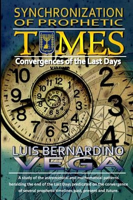 Synchronization of Prophetic Times: The Convergence of the Last Days by Vega, Luis B.
