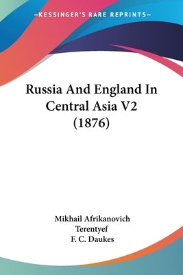 Russia And England In Central Asia V2 (1876) by Terentyef, Mikhail Afrikanovich
