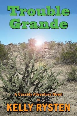 Trouble Grande: A Cassidy Adventure Novel by Rysten, Kelly