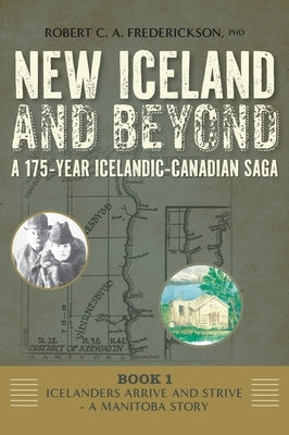 Icelanders Arrive and Strive - A Manitoba Story by Frederickson, Robert C. A.