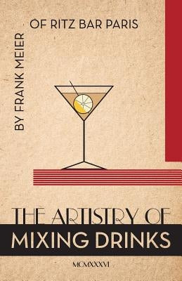 The Artistry Of Mixing Drinks (1934): by Frank Meier, RITZ Bar, Paris;1934 Reprint by Brown, Ross