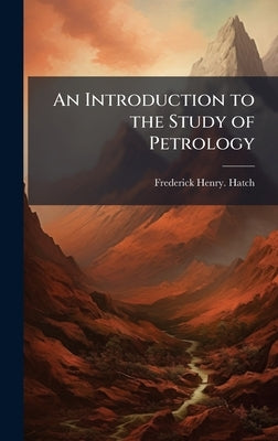 An Introduction to the Study of Petrology by Hatch, Frederick Henry