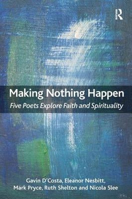 Making Nothing Happen: Five Poets Explore Faith and Spirituality by D'Costa, Gavin