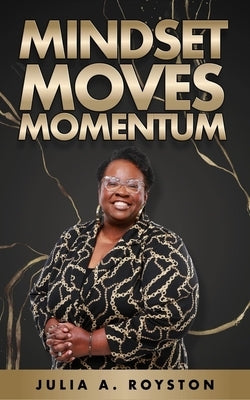 Mindset Moves Momentum by A. Royston, Julia A.