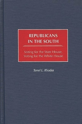 Republicans in the South: Voting for the State House, Voting for the White House by Rhodes, Terrel L.