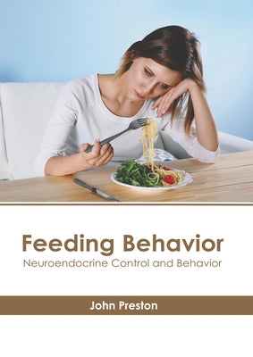 Feeding Behavior: Neuroendocrine Control and Behavior by Preston, John