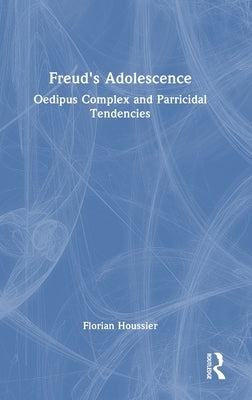 Freud's Adolescence: Oedipus Complex and Parricidal Tendencies by Houssier, Florian