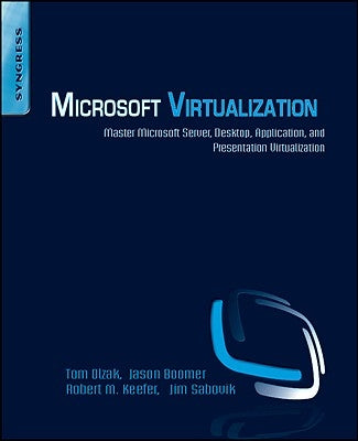 Microsoft Virtualization: Master Microsoft Server, Desktop, Application, and Presentation Virtualization by Olzak, Thomas