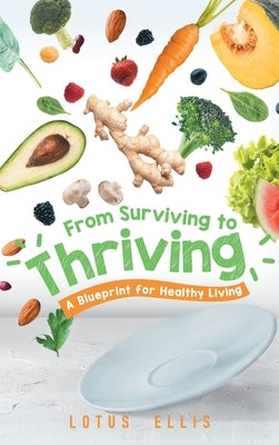 From Surviving to Thriving: A Blueprint for Healthy Living by Lotus Ellis