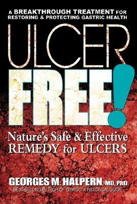 Ulcer Free!: Nature's Safe & Effective Remedy for Ulcers by Halpern, Georges M.