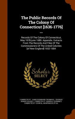 The Public Records Of The Colony Of Connecticut [1636-1776] ...: Records Of The Colony Of Connecticut, May 1678-june 1689. Appendix. Extracts From The by Connecticut