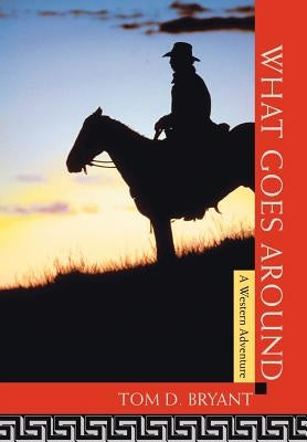 What Goes Around: A Western Adventure by Bryant, Tom D.
