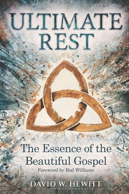 Ultimate Rest: The Essence of the Beautiful Gospel by Hewitt, David W.