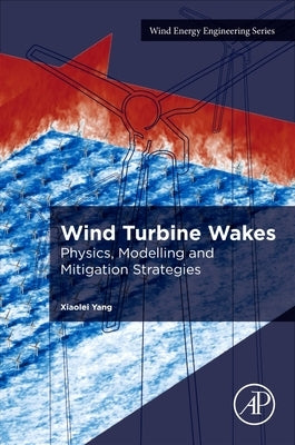 Wind Turbine Wakes: Physics, Modelling and Mitigation Strategies by Yang, Xiaolei