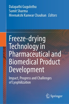 Freeze-Drying Technology in Pharmaceutical and Biomedical Product Development: Impact, Progress and Challenges of Lyophilization by Gugulothu, Dalapathi