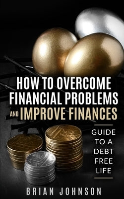 How to Overcome Financial Problems: Guide to a Debt-Free Life by Johnson, Brian
