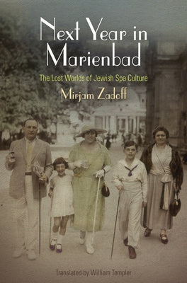 Next Year in Marienbad: The Lost Worlds of Jewish Spa Culture by Zadoff, Mirjam