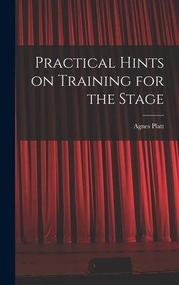 Practical Hints on Training for the Stage by Platt, Agnes