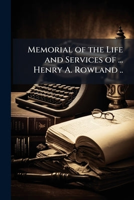 Memorial of the Life and Services of ... Henry A. Rowland .. by Anonymous