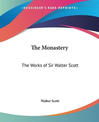 The Monastery: The Works of Sir Walter Scott by Scott, Walter