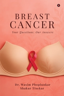 Breast Cancer: Your Questions: Our Answers by Dr Wasim Phoplunkar