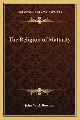 The Religion of Maturity by Bowman, John Wick