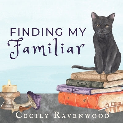 Finding My Familiar: A Witchy Book for Children by Ravenwood, Cecily