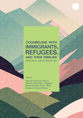 Counseling with Immigrants, Refugees and Their Families from Social Justice Perspectives by Arredondo, Patricia