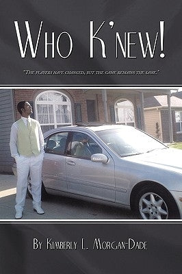 Who K'new!: The Players Have Changed, But The Game Remains The Same by Kimberly L. Morgan-Dade