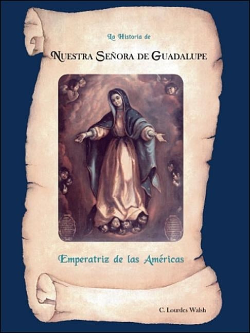 La Historia De Nuestra Senora De Guadalupe, Emperatriz De Las Americas by Walsh, C. Lourdes