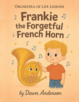 Frankie the Forgetful French Horn: Intro to Instruments by Grant, David