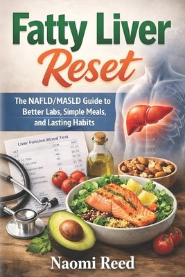 Fatty Liver Reset: The NAFLD/MASLD Guide to Better Labs, Simple Meals, and Lasting Habits by Reed, Naomi