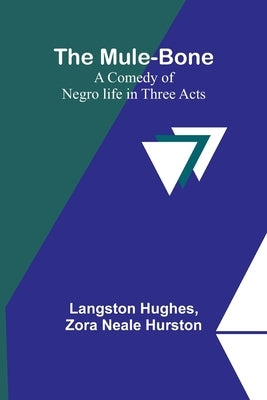 The Mule-Bone; A comedy of Negro life in three acts by Hughes, Langston