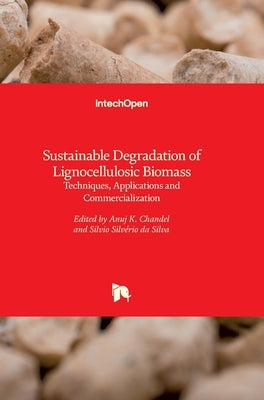 Sustainable Degradation of Lignocellulosic Biomass: Techniques, Applications and Commercialization by Chandel, Anuj