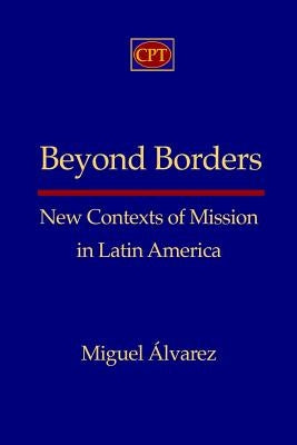 Beyond Borders: New Contexts of Mission in Latin America by Alvarez, Miguel