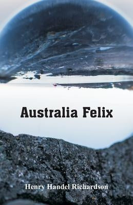 Australia Felix by Richardson, Henry Handel