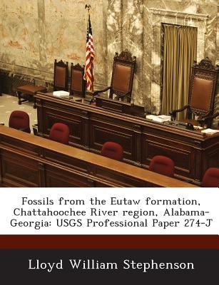 Fossils from the Eutaw Formation, Chattahoochee River Region, Alabama-Georgia: Usgs Professional Paper 274-J by Stephenson, Lloyd William