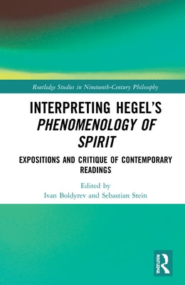 Interpreting Hegel's Phenomenology of Spirit: Expositions and Critique of Contemporary Readings by Boldyrev, Ivan