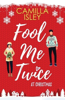 Fool Me Twice at Christmas: A Fake Relationship, Small Town, Holiday Romantic Comedy by Isley, Camilla