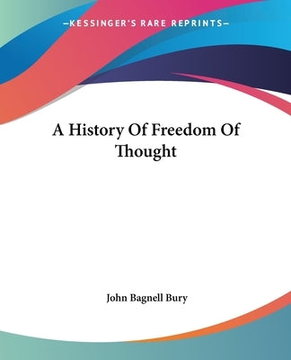 A History Of Freedom Of Thought by Bury, John Bagnell