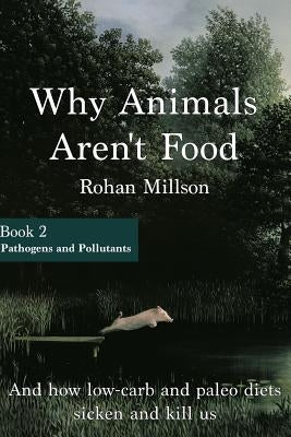 Why Animals Aren't Food, Book 2: Pathogens & Pollutants by Millson, Rohan