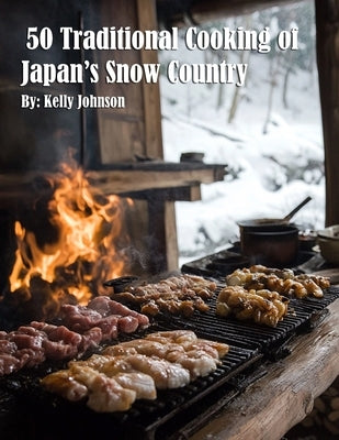 50 Traditional Cooking of Japan's Snow Country by Johnson, Kelly
